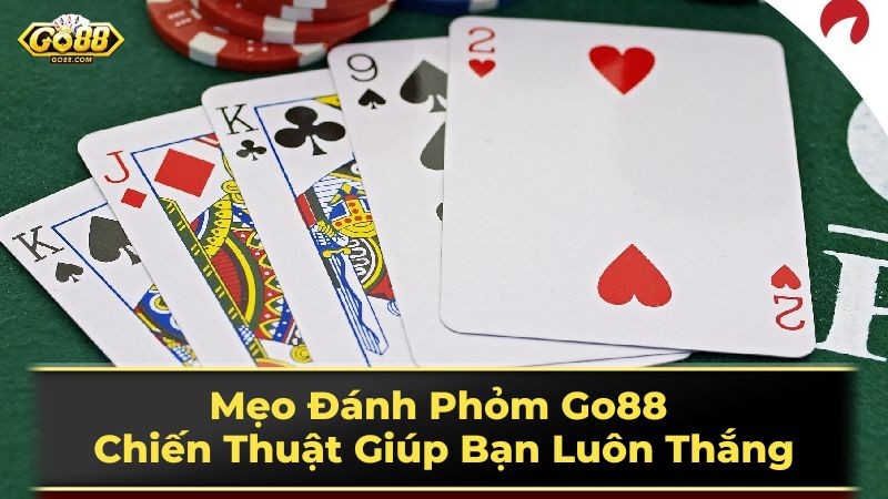 Phỏm Go88 Hướng Dẫn Mẹo Chơi Cơ Bản Cho Người Mới