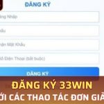 Thao tác đăng ký 33Win đơn giản nhanh chóng cho người mới