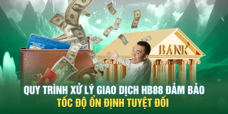 Quy trình xử lý giao dịch HB88 đảm bảo tốc độ ổn định tuyệt đối